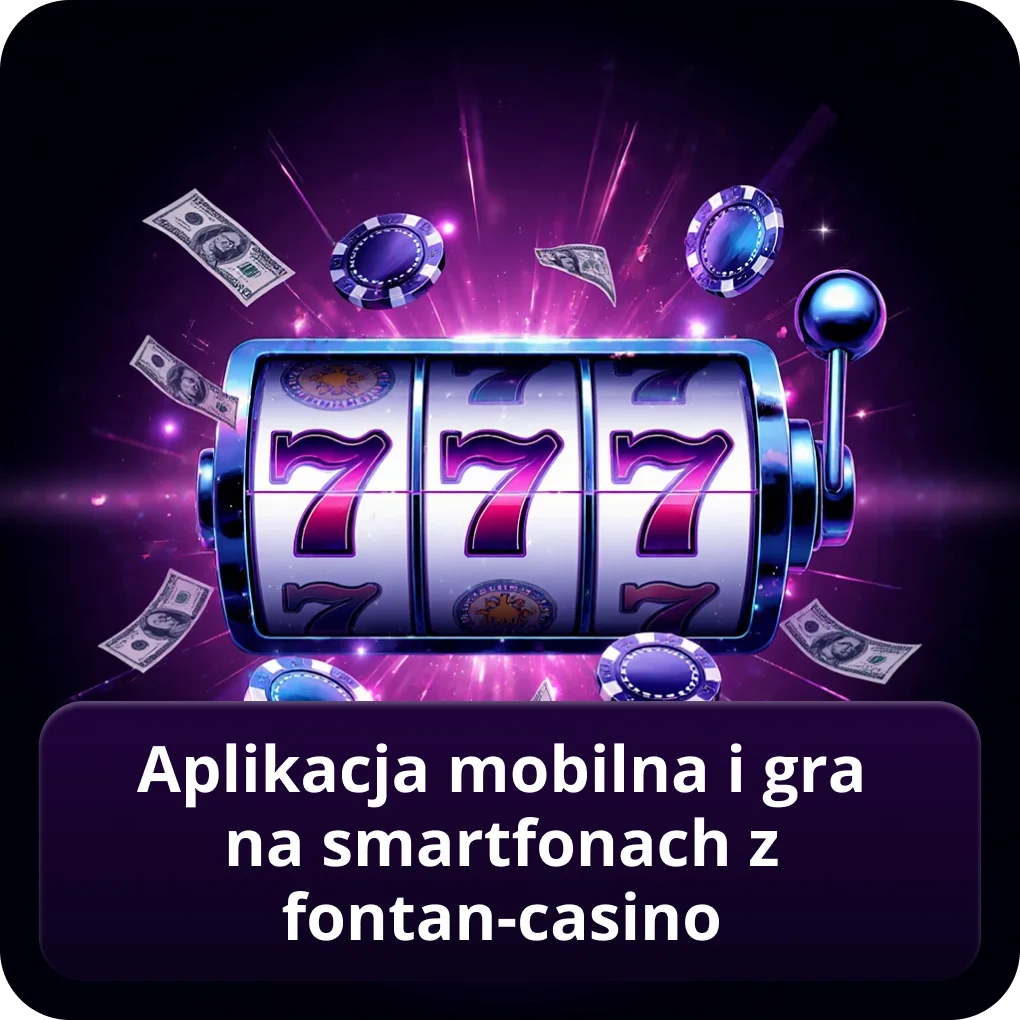 Aplikacja mobilna i gra na smartfonach z Fontan-Casino